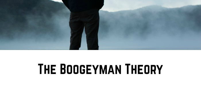 The Boogeyman Theory